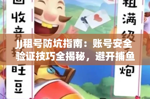 JJ租号防坑指南：账号安全验证技巧全揭秘，避开捕鱼陷阱！