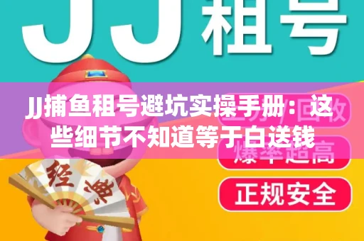 JJ捕鱼租号避坑实操手册：这些细节不知道等于白送钱