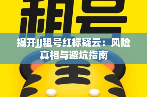 揭开JJ租号红标疑云：风险真相与避坑指南