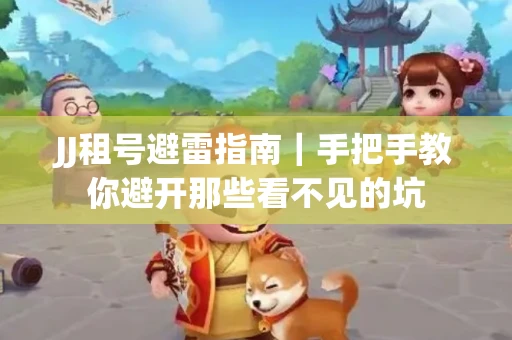 JJ租号避雷指南｜手把手教你避开那些看不见的坑